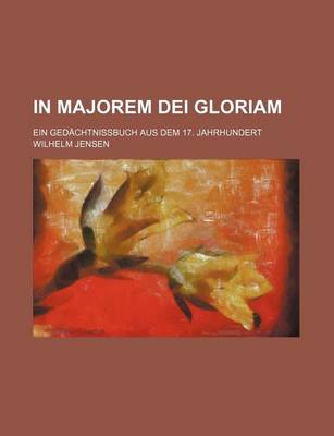 Book cover for In Majorem Dei Gloriam; Ein Gedachtnissbuch Aus Dem 17. Jahrhundert