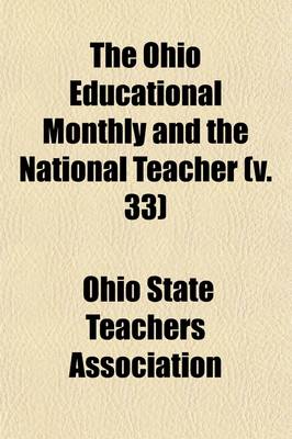 Book cover for The Ohio Educational Monthly and the National Teacher Volume 33; A Journal of Education