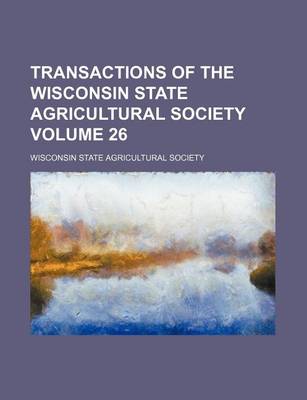 Book cover for Transactions of the Wisconsin State Agricultural Society Volume 26