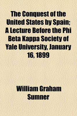 Book cover for The Conquest of the United States by Spain; A Lecture Before the Phi Beta Kappa Society of Yale University, January 16, 1899