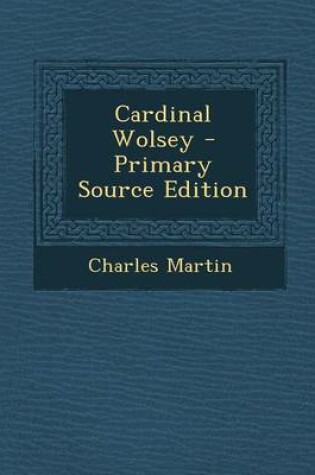 Cover of Cardinal Wolsey - Primary Source Edition