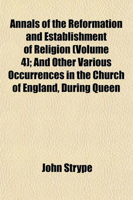 Book cover for Annals of the Reformation and Establishment of Religion (Volume 4); And Other Various Occurrences in the Church of England, During Queen