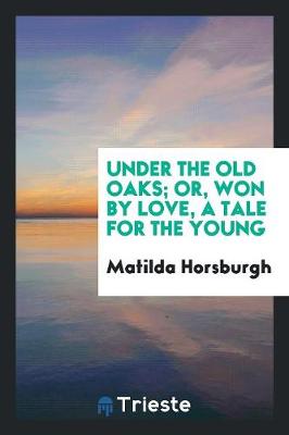 Book cover for Under the Old Oaks; Or, Won by Love, a Tale for the Young