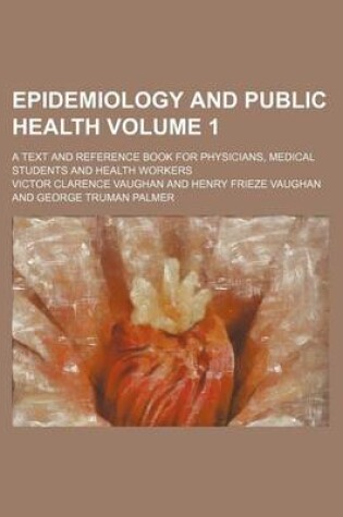 Cover of Epidemiology and Public Health Volume 1; A Text and Reference Book for Physicians, Medical Students and Health Workers