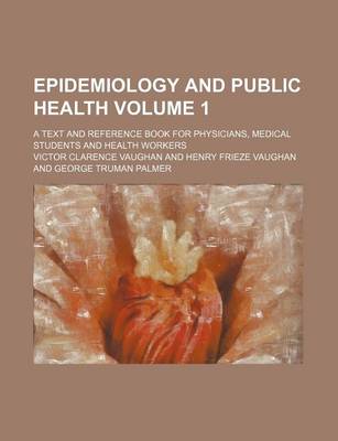 Book cover for Epidemiology and Public Health Volume 1; A Text and Reference Book for Physicians, Medical Students and Health Workers