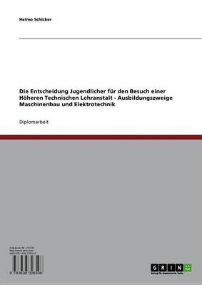 Book cover for Die Entscheidung Jugendlicher Fur Den Besuch Einer Hoheren Technischen Lehranstalt - Ausbildungszweige Maschinenbau Und Elektrotechnik