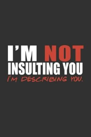 Cover of I'm Not Insulting You - I'm Describing You