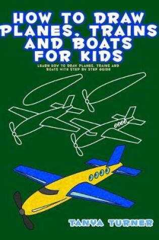 Cover of How to Draw Planes, Trains and Boats for Kids
