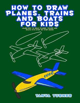 Book cover for How to Draw Planes, Trains and Boats for Kids