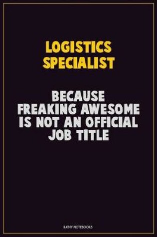 Cover of Logistics Specialist, Because Freaking Awesome Is Not An Official Job Title