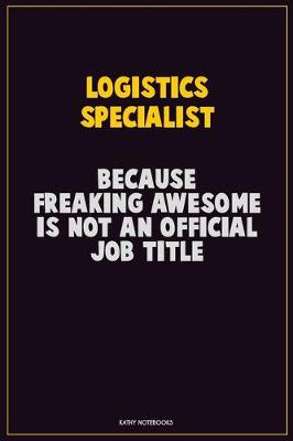 Book cover for Logistics Specialist, Because Freaking Awesome Is Not An Official Job Title