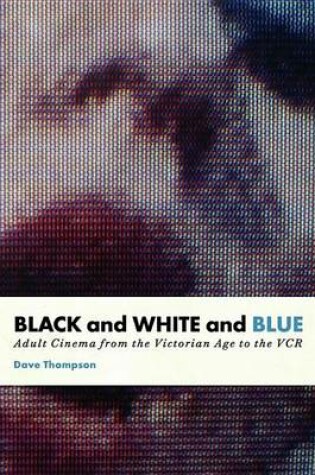 Cover of Black and White and Blue: Adult Cinema from the Victorian Age to the VCR