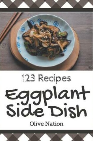 Cover of 123 Eggplant Side Dish Recipes