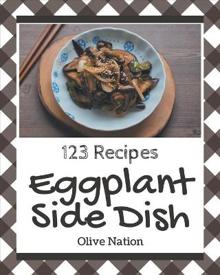 Book cover for 123 Eggplant Side Dish Recipes