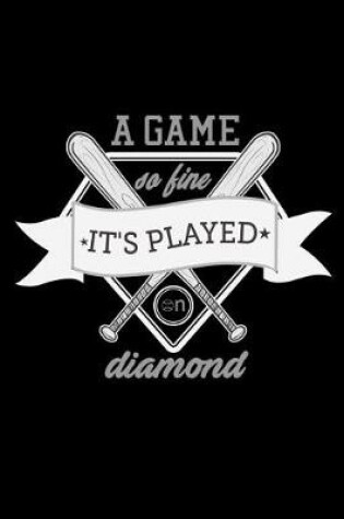 Cover of A Game So Fine It's Played On Diamond