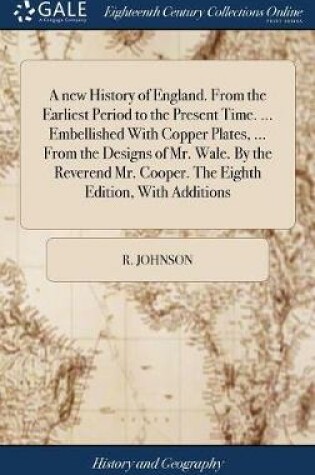 Cover of A New History of England. from the Earliest Period to the Present Time. ... Embellished with Copper Plates, ... from the Designs of Mr. Wale. by the Reverend Mr. Cooper. the Eighth Edition, with Additions