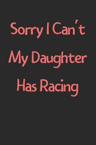 Cover of Sorry I Can't My Daughter Has Racing