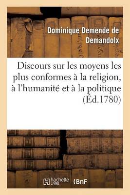 Cover of Discours Sur Les Moyens Les Plus Conformes A La Religion, A l'Humanite Et A La Politique