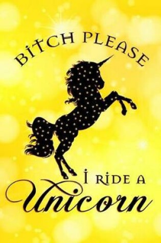 Cover of Bitch Please I Ride A Unicorn