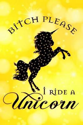 Book cover for Bitch Please I Ride A Unicorn