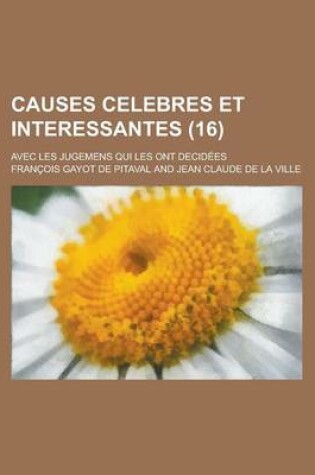 Cover of Causes Celebres Et Interessantes; Avec Les Jugemens Qui Les Ont Decidees (16)