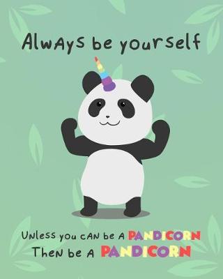 Book cover for Always Be Yourself, Unless You Can Be a Pandicorn. Then Be a Pandicorn.