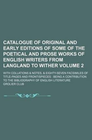 Cover of Catalogue of Original and Early Editions of Some of the Poetical and Prose Works of English Writers from Langland to Wither Volume 2; With Collations & Notes, & Eighty-Seven Facsimiles of Title-Pages and Frontispieces