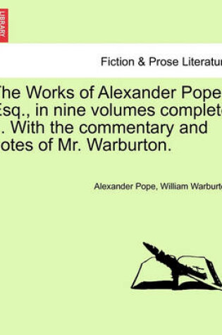 Cover of The Works of Alexander Pope, Esq., in Nine Volumes Complete ... with the Commentary and Notes of Mr. Warburton.