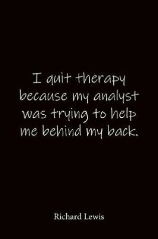 Cover of I quit therapy because my analyst was trying to help me behind my back. Richard Lewis