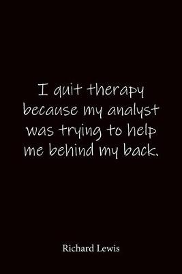 Book cover for I quit therapy because my analyst was trying to help me behind my back. Richard Lewis