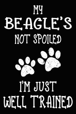 Book cover for My Beagle's Not Spoiled I'm Just Well Trained