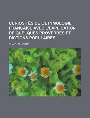 Book cover for Curiosites de L'Etymologie Francaise Avec L'Explication de Quelques Proverbes Et Dictions Populaires