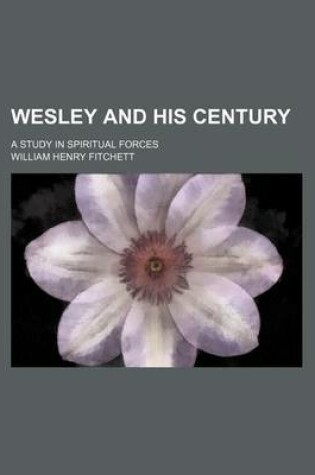 Cover of Wesley and His Century; A Study in Spiritual Forces