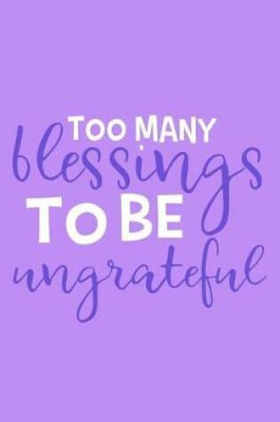 Cover of Too Many Blessings To Be Ungrateful