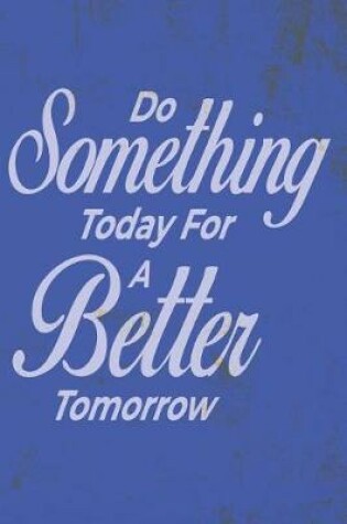 Cover of Do Something Today For A Better Tomorrow - 2019 & 2020 Mid Year Academic Journal With Mind Maps, Budget Planner, Goal Setting & Inspirational Quotes