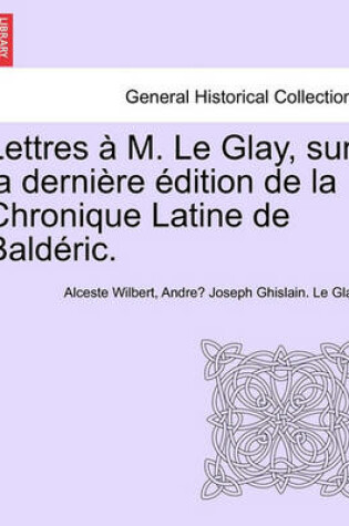 Cover of Lettres A M. Le Glay, Sur La Derniere Edition de La Chronique Latine de Balderic.