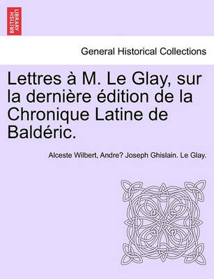 Book cover for Lettres A M. Le Glay, Sur La Derniere Edition de La Chronique Latine de Balderic.