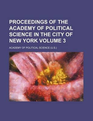 Book cover for Proceedings of the Academy of Political Science in the City of New York Volume 3