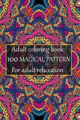 Cover of Adult coloring book 100 magical pattern for adult reluxation