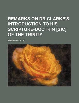 Book cover for Remarks on Dr Clarke's Introduction to His Scripture-Doctrin [Sic] of the Trinity