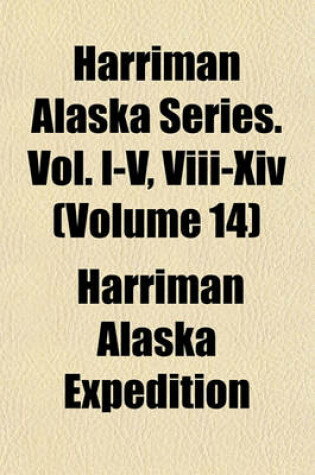 Cover of Harriman Alaska Series. Vol. I-V, VIII-XIV (Volume 14)