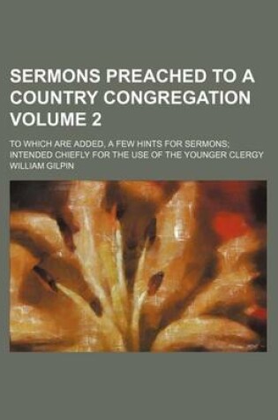 Cover of Sermons Preached to a Country Congregation; To Which Are Added, a Few Hints for Sermons Intended Chiefly for the Use of the Younger Clergy Volume 2