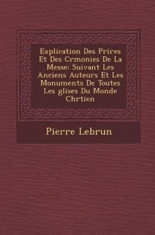 Cover of Explication Des Pri Res Et Des C R Monies de La Messe