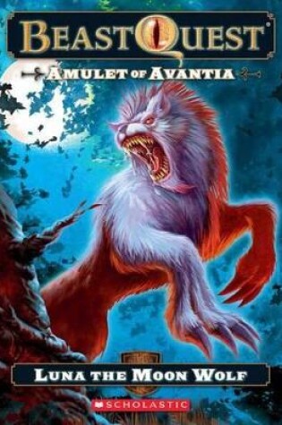 Cover of Beast Quest: Amulet of Avantia: Luna the Moon Wolf