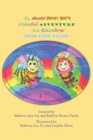 Cover of Tiny Humble Honey Bee's Colorful Adventure at the Rainbow Snow Cone Stand