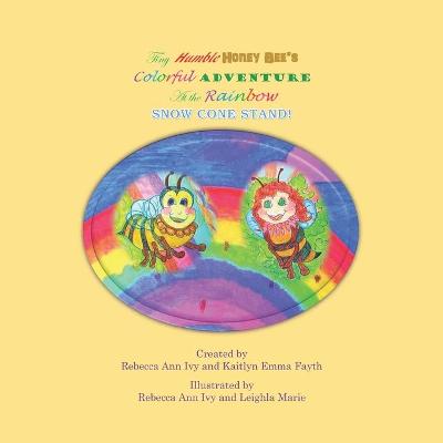Book cover for Tiny Humble Honey Bee's Colorful Adventure at the Rainbow Snow Cone Stand
