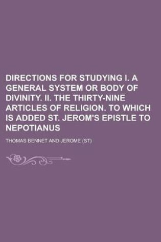 Cover of Directions for Studying I. a General System or Body of Divinity. II. the Thirty-Nine Articles of Religion. to Which Is Added St. Jerom's Epistle to Ne