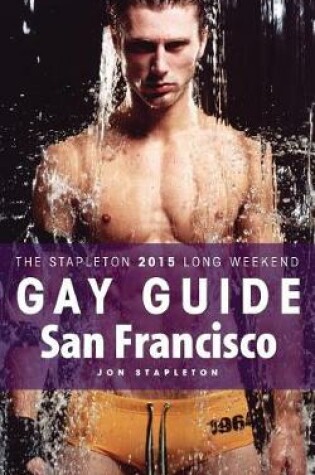 Cover of San Francisco - The Stapleton 2015 Long Weekend Gay Guide