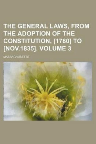 Cover of The General Laws, from the Adoption of the Constitution, [1780] to [Nov.1835]. Volume 3