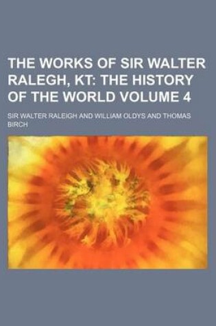 Cover of The Works of Sir Walter Ralegh, Kt; The History of the World Volume 4